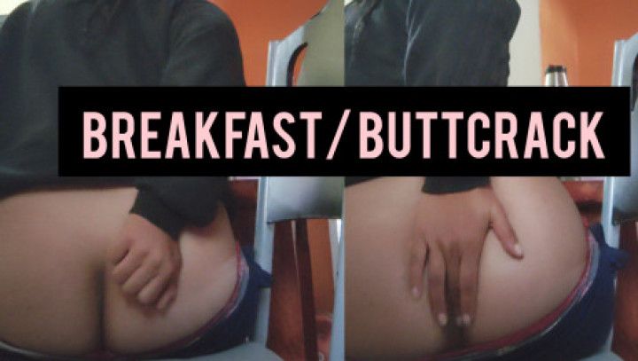 Breakfast/ Buttcrack