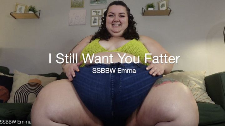 I Still Want You Fatter