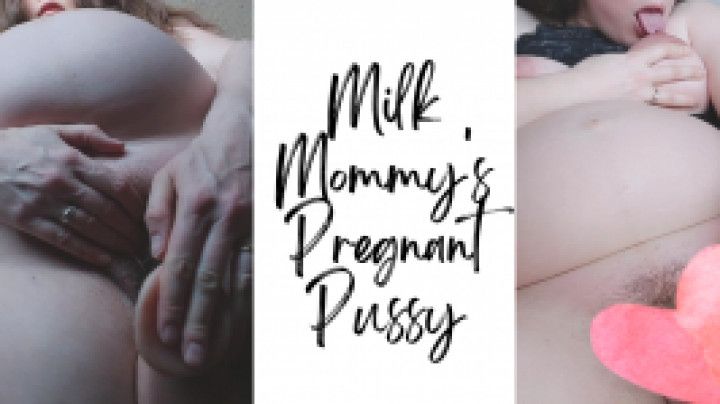 Milk Mommy's Pregnant Pussy