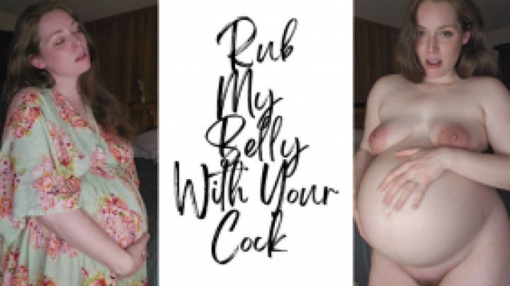 Rub My Belly with Your Cock