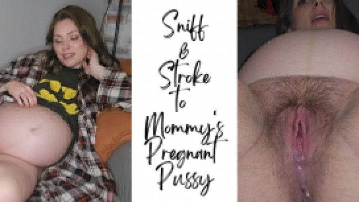 Sniff &amp; Stroke to Mommy's Pregnant Pussy