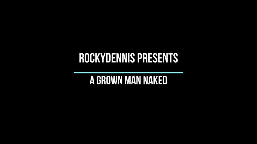 Rockydennis Presents A Grown Man Naked