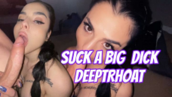 suck a BIG DICK DEEPTRHOAT