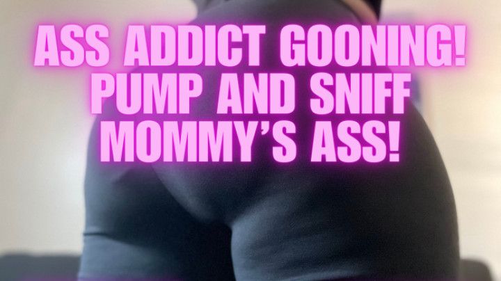 Ass Addict Gooning! Pump and Sniff Mommy's Ass