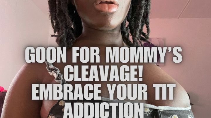 Goon For Mommy's Cleavage! Embrace Your Tit Addiction