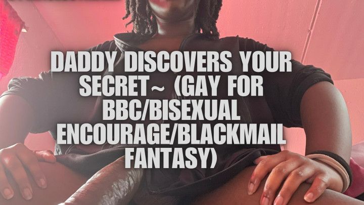 Daddy Discovers Your Secret~ gay for bbc/bi encourage/bm