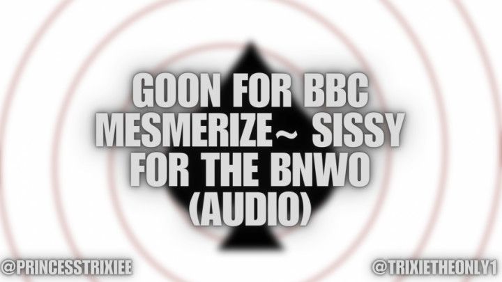 Goon For BBC Mesmerize~ Sissy For The BNWO Audio