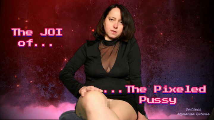 The JOI of The Pixeled Pussy