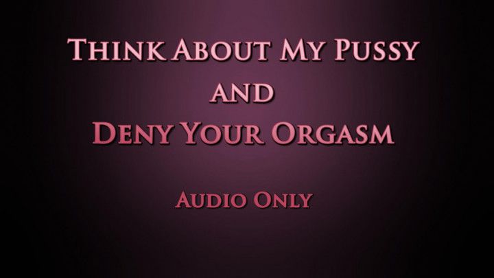 Think About My Pussy and Deny Your Orgasm - Audio Only