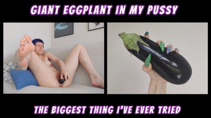 Giant eggplant in my tiny pussy