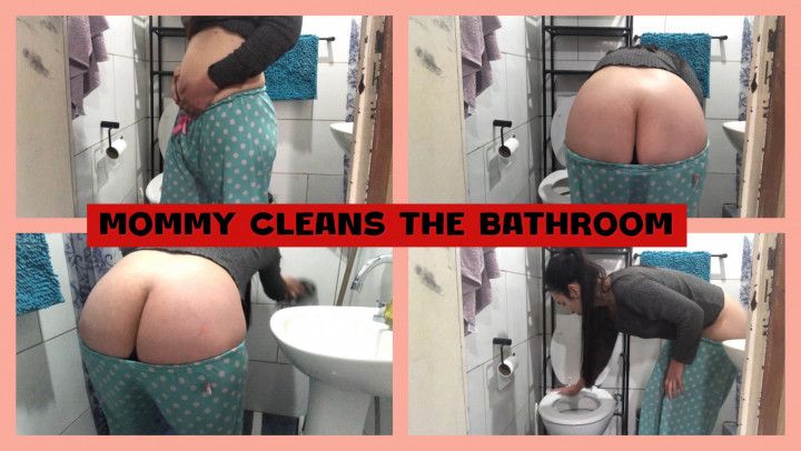 MOMMY CLEANS THE BATHROOM