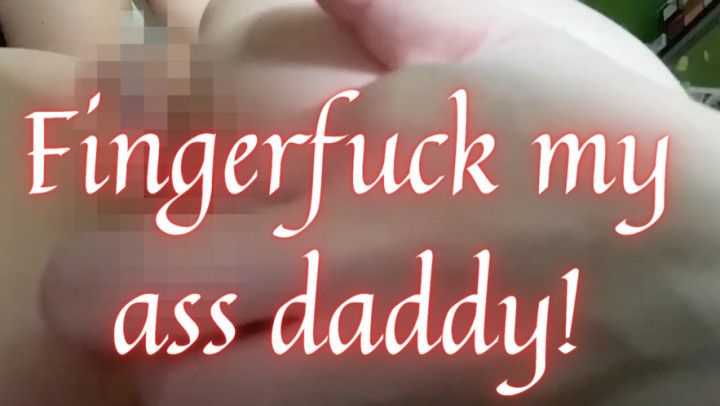 Fingerfuck my ass daddy