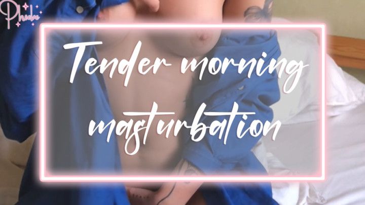 Tender morning masturbation