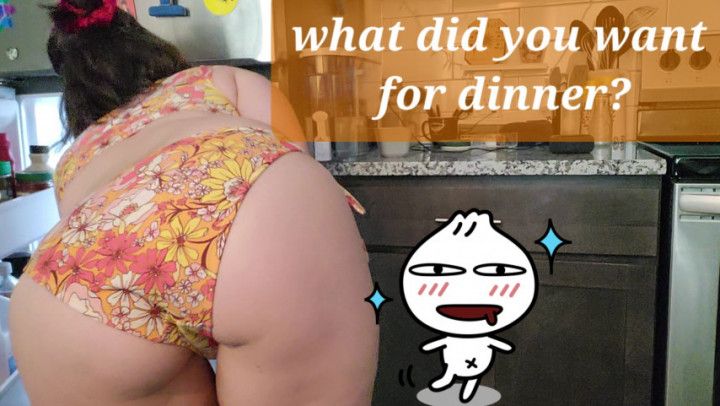 what did you want for dinner