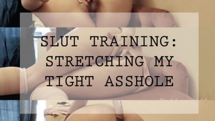 Slut Training: Stretch My Tight Asshole