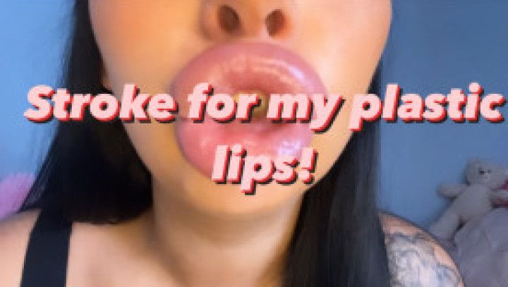 Stroke for my plastic lips