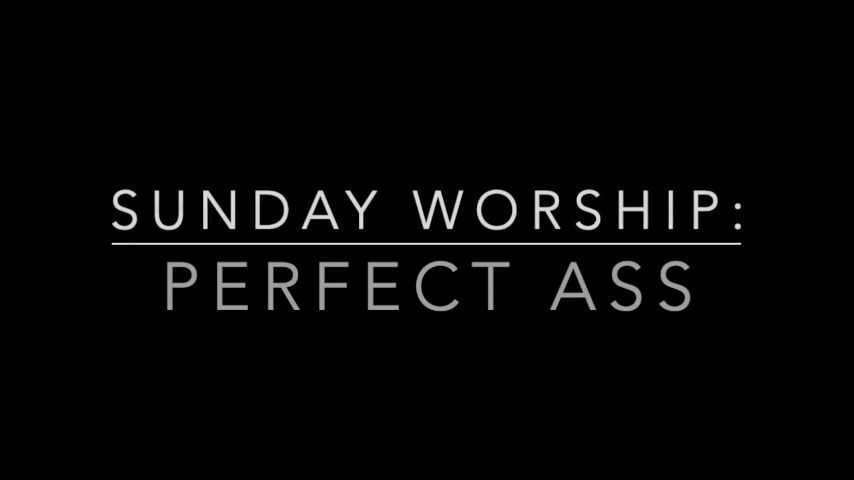 Sunday Worship: Perfect Ass