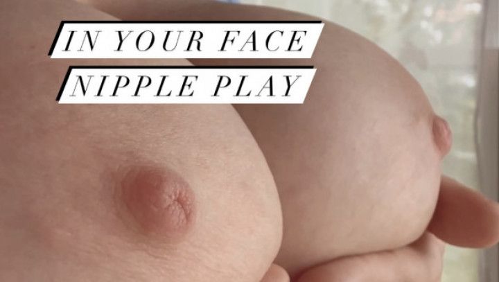 Nipple Play: In Your Face