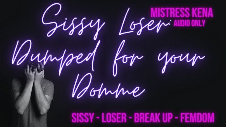 Sissy Loser: Dumped for your Domme