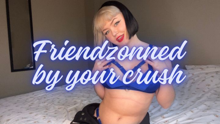Friendzonned by your crush