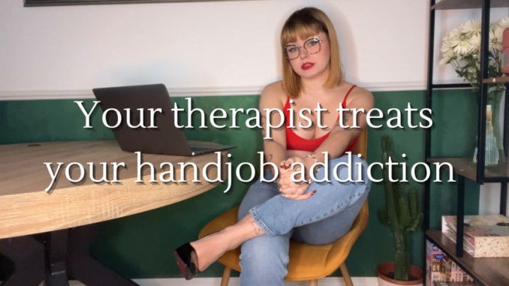 Your therapist treats your handjob addiction