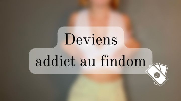 Je te rends addict au findom