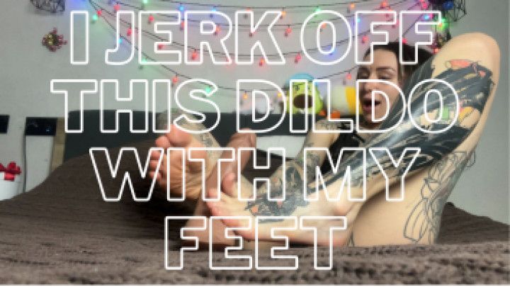 I jerk off this dildo with my feet