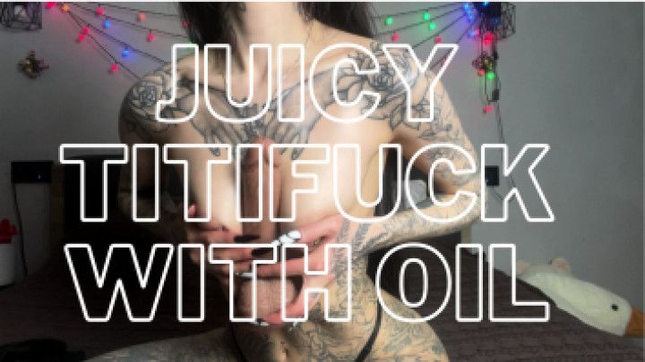 Juicy titifuck with oil