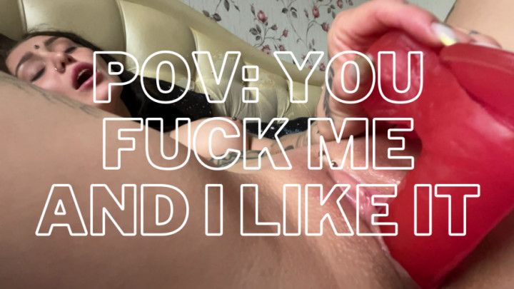 POV: you fuck me and I like it