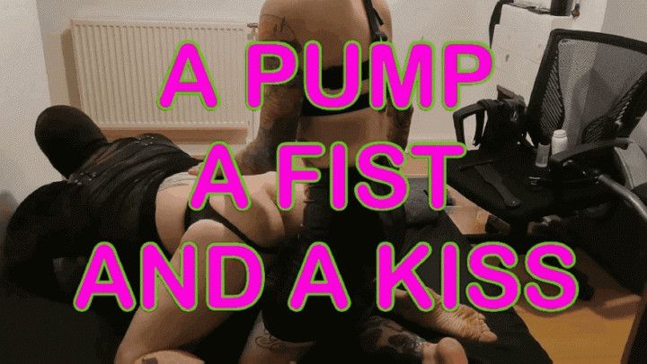 A Pump, a Fist and a Kiss