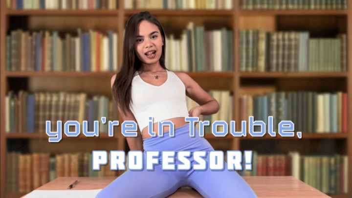 you are in Trouble professor