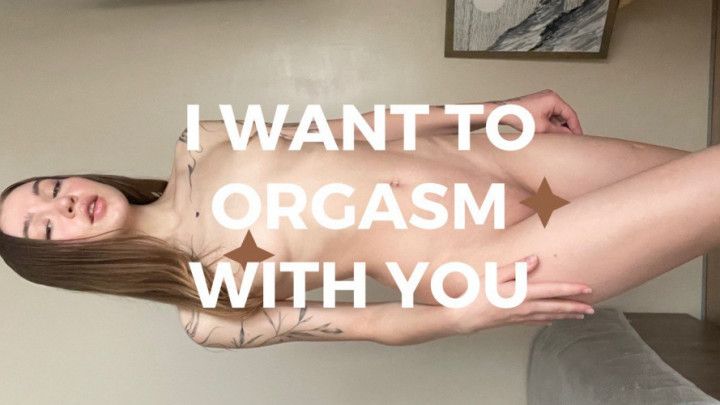 Orgasm with you