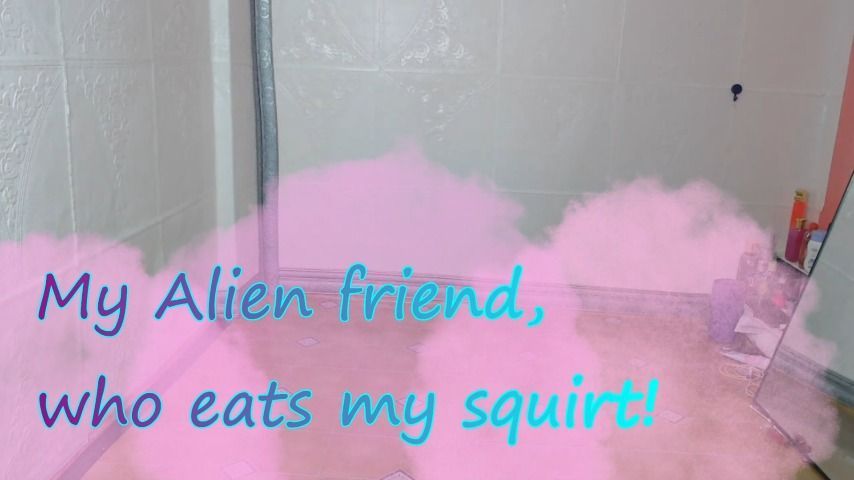 My alien friend who eats my squirt