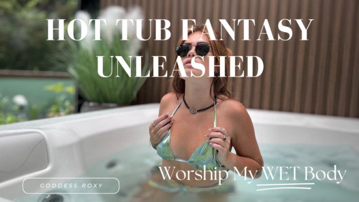 Hot Tub Fantasy Unleashed Worship My WET Body