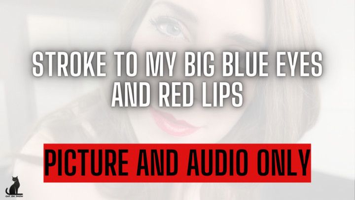 AUDIO and PICTURE ONLY! Stroke to my blue eyes and red lips