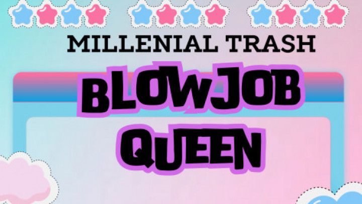 Millenial Trash blowjob Queen