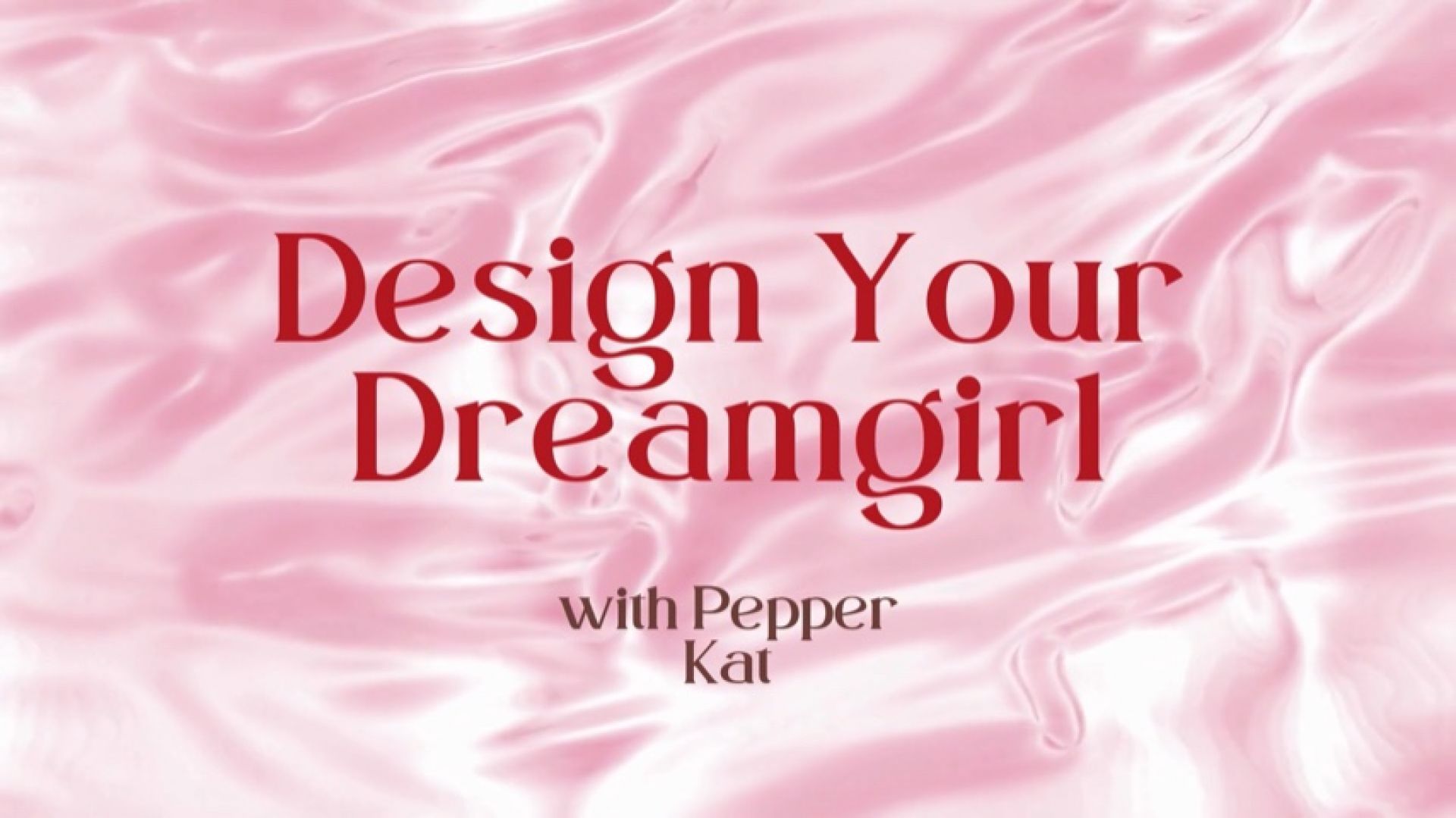 Design Your Dreamgirl Experience