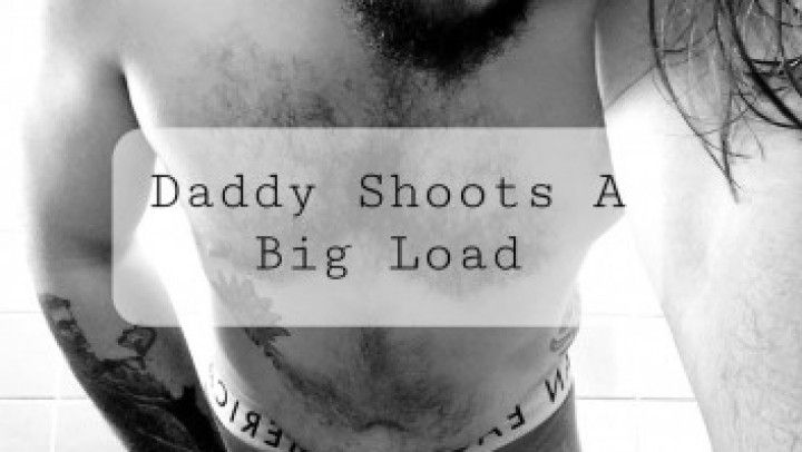 Daddy Shoots a Big Load