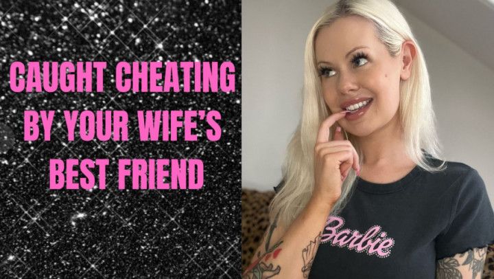 Your Wife's Best Friend Catches You Cheating