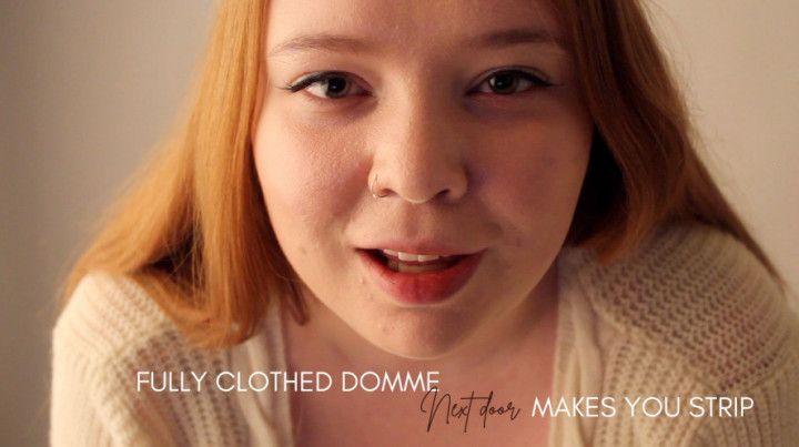 FULLY CLOTHED DOMME NEXT DOOR MAKES YOU STRIP