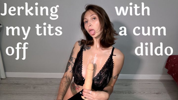 Jerking my tits off with a cum dildo