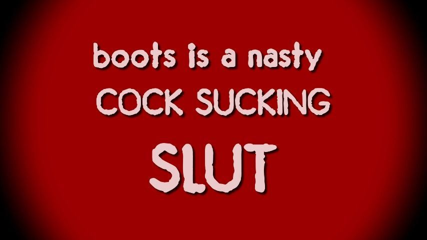 Boots is a Nasty Cocksucking Slut