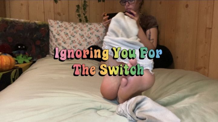 Ignoring You For The Switch