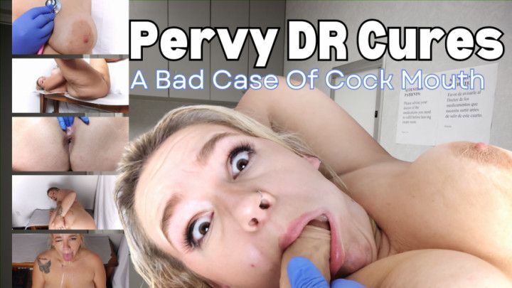 Pervy DR Cures A Bad Case Of Cock Mouth