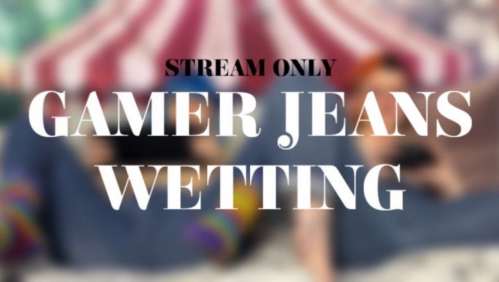 GAMER JEANS WETTING - STREAM ONLY