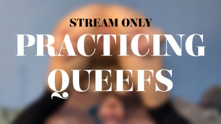 PRACTICING QUEEFS - STREAM ONLY