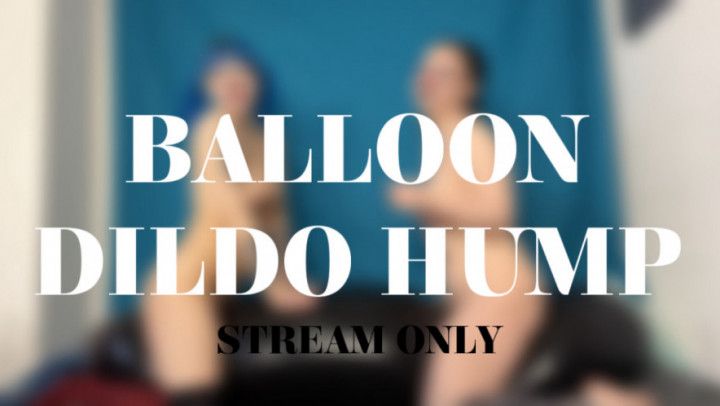 BALLOON DILDO HUMP - STREAM ONLY
