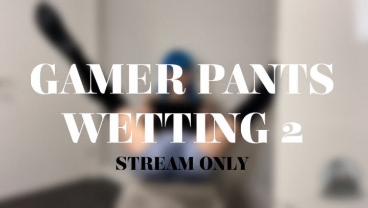 GAMER PANTS WETTING 2 - STREAM ONLY