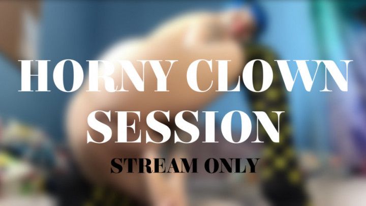 HORNY CLOWN SESSION - STREAM ONLY