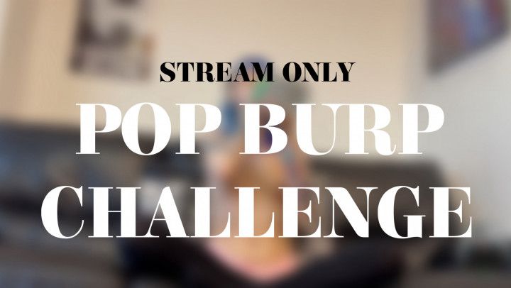 POP BURP CHALLENGE - STREAM ONLY